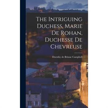 The Intriguing Duchess, Marie de Rohan, Duchesse de Chevreuse