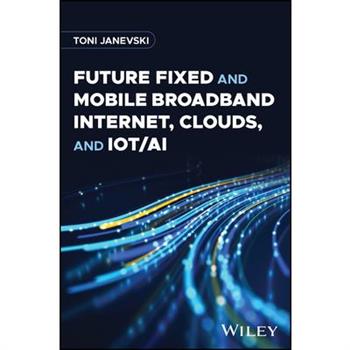 Future Fixed and Mobile Broadband Internet, Clouds, and Iot/AI