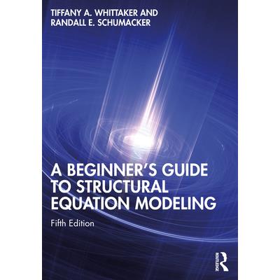 A Beginner’s Guide to Structural Equation Modeling