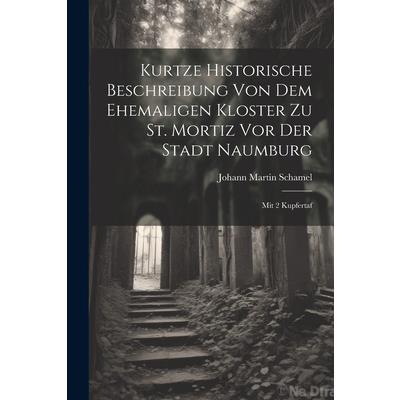 Kurtze Historische Beschreibung Von Dem Ehemaligen Kloster Zu St. Mortiz Vor Der Stadt Naumburg