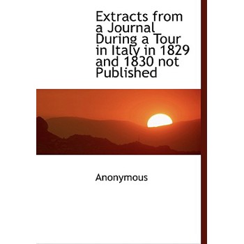 Extracts from a Journal During a Tour in Italy in 1829 and 1830 Not Published