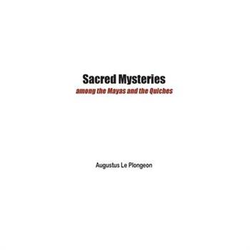 Sacred Mysteries among the Mayas and the Quiches - 11, 500 Years Ago