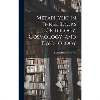Metaphysic in Three Books Ontology, Cosmology, and Psychology