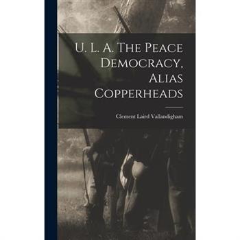 U. L. A. The Peace Democracy, Alias Copperheads