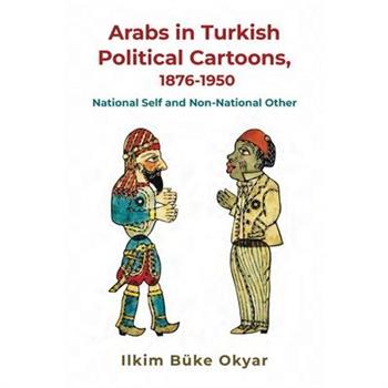 Arabs in Turkish Political Cartoons, 1876-1950