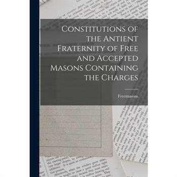 Constitutions of the Antient Fraternity of Free and Accepted Masons Containing the Charges Constitutions of the Antient Fraternity of Free and Accepted Masons Containing the Charges