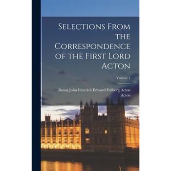 Selections From the Correspondence of the First Lord Acton; Volume 1