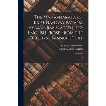 The Mahabharata of Krishna-Dwaipayana Vyasa. Translated Into English Prose From the Original Sanskrit Text