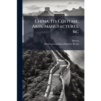 China, Its Costume, Arts, Manufactures, &c