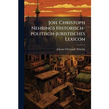 Joh. Christoph Nehrings Historisch-politisch-juristisches Lexicon