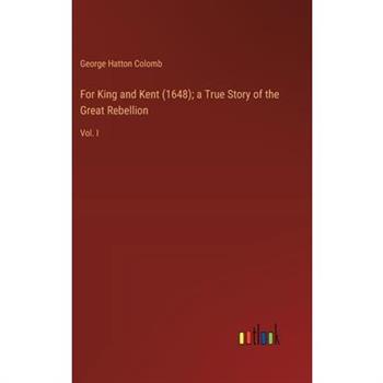 For King and Kent (1648); a True Story of the Great Rebellion