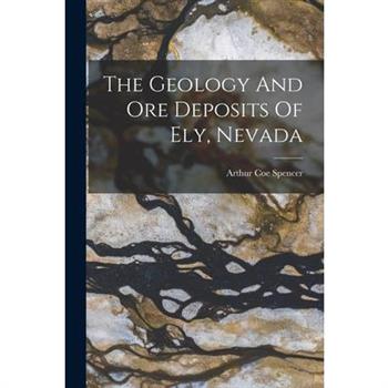 The Geology And Ore Deposits Of Ely, Nevada