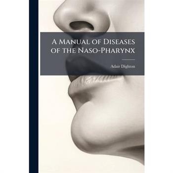A Manual of Diseases of the Naso-Pharynx