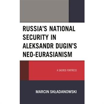 Russia’s National Security in Aleksandr Dugin’s Neo-Eurasianism