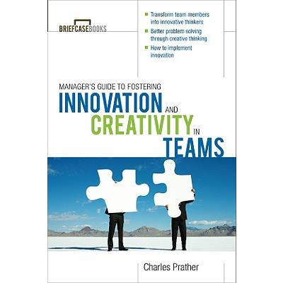 The Manager’s Guide to Fostering Innovation and Creativity in Teams