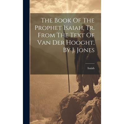The Book Of The Prophet Isaiah, Tr. From The Text Of Van Der Hooght, By J. Jones