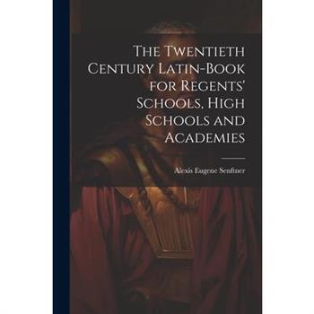 The Twentieth Century Latin-Book for Regents' Schools, High Schools and Academies
