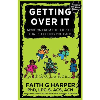 Getting Over It: When Other People Are Total Assholes or You're Just Tired of Your Own Bullshit
