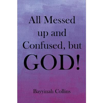 All Messed up and Confused, but God!