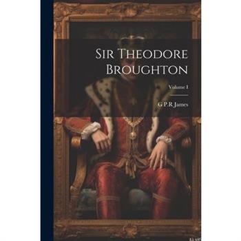 Sir Theodore Broughton; Volume I