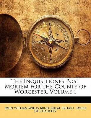 The Inquisitiones Post Mortem for the County of Worcester, Volume 1