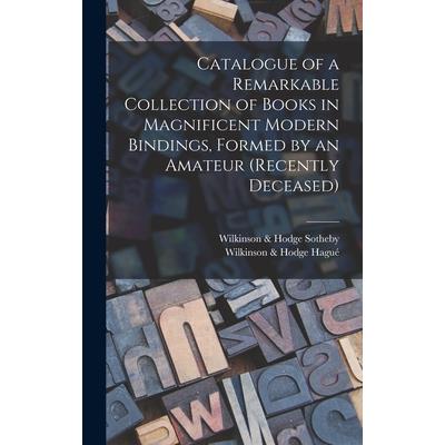 Catalogue of a Remarkable Collection of Books in Magnificent Modern Bindings, Formed by an Amateur (Recently Deceased)