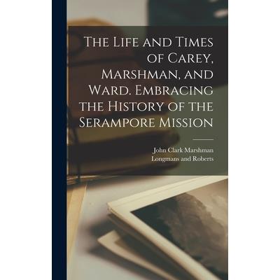 The Life and Times of Carey, Marshman, and Ward. Embracing the History of the Serampore Mission
