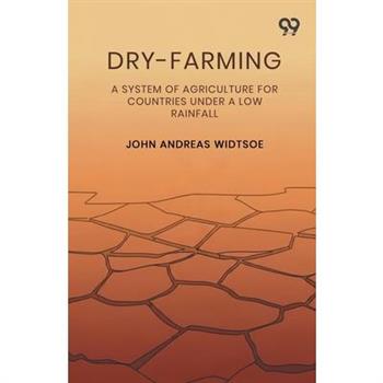 Dry-Farming A System Of Agriculture For Countries Under A Low Rainfall