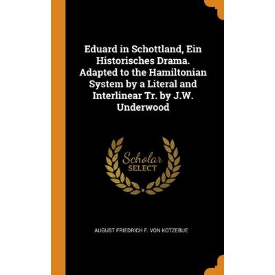 Eduard in Schottland, Ein Historisches Drama. Adapted to the Hamiltonian System by a Literal and Interlinear Tr. by J.W. Underwood