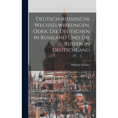 Deutsch-Russissche Wechselwirkungen, Oder, die Deutschen in Russland und die Russen in Deutschland