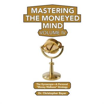 Mastering the Moneyed Mind, Volume IV