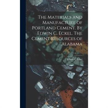 The Materials and Manufacture of Portland Cement. By Edwin C. Eckel. The Cement Resources of Alabama