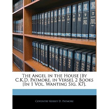 The Angel in the House [By C.K.D. Patmore. in Verse]. 2 Books [In 1 Vol. Wanting Sig. K7].