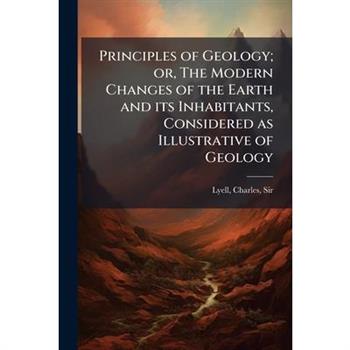 Principles of Geology; or, The Modern Changes of the Earth and its Inhabitants, Considered as Illustrative of Geology
