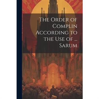 The Order of Complin According to the Use of ... Sarum