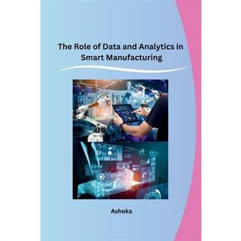 The Role of Data and Analytics in Smart Manufacturing