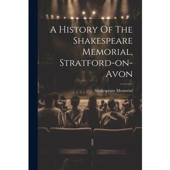 A History Of The Shakespeare Memorial, Stratford-on-avon