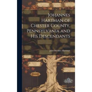 Johannes Hartman of Chester County, Pennsylvania and His Descendants