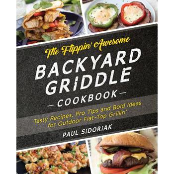 The Flippin?Awesome Backyard Griddle Cookbook