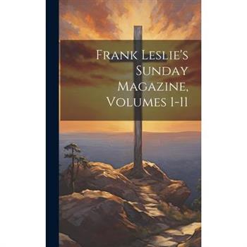 Frank Leslie's Sunday Magazine, Volumes 1-11
