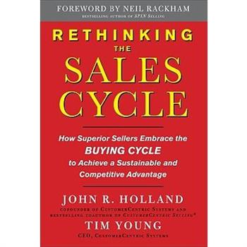 Rethinking the Sales Cycle: How Superior Sellers Embrace the Buying Cycle to Achieve a Sustainable and Competitive Advantage