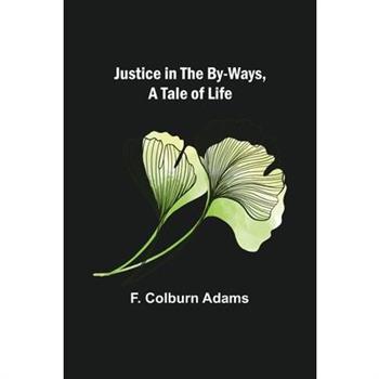 Justice in the By-Ways, a Tale of Life