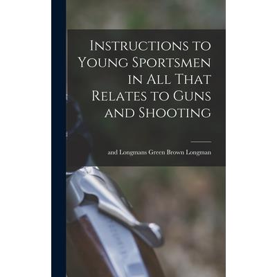 Instructions to Young Sportsmen in all That Relates to Guns and Shooting