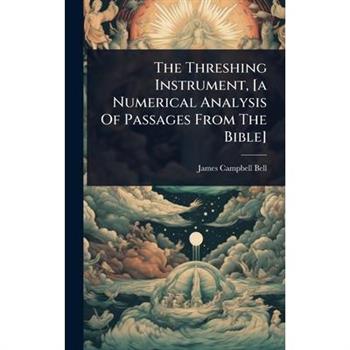 The Threshing Instrument, [a Numerical Analysis Of Passages From The Bible]