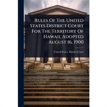 Rules Of The United States District Court For The Territory Of Hawaii, Adopted August 16, 1900