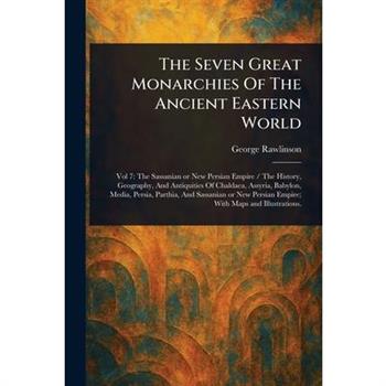 The Seven Great Monarchies Of The Ancient Eastern World