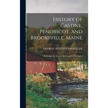 History of Castine, Penobscot, and Brooksville, Maine; Including the Ancient Settlement of Pentag繹et