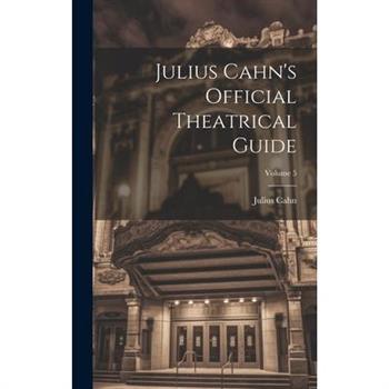 Julius Cahn's Official Theatrical Guide; Volume 5