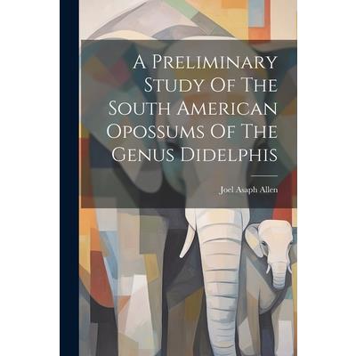 A Preliminary Study Of The South American Opossums Of The Genus Didelphis