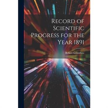 Record of Scientific Progress for the Year 1891